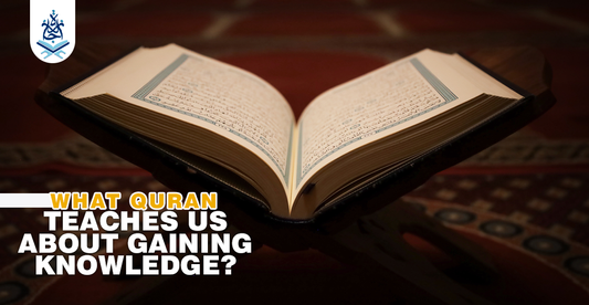 What Quran Teaches Us About Gaining Knowledge?